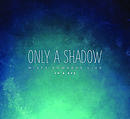 Only A Shadow Live CD+DVD