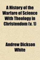 A History of the Warfare of Science With Theology in Christendom (v. 1)