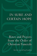 In Sure and Certain Hope: Rites and Prayers from the Order of Christian Funerals for the Use of Lay Leaders
