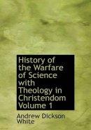 History of the Warfare of Science with Theology in Christendom Volume 1