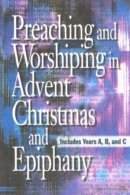 Preaching and Worshiping in Advent, Christmas, and Epiphany
