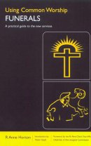 Using Common Worship : Funerals: A Practical Guide to the New Services