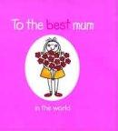 To the Best Mum in the World