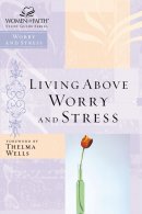 Living Above Worry and Stress; Women of Faith Study Guide Series
