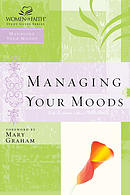 Managing Your Moods; Women of Faith Study Guide Series