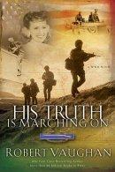 His Truth Is Marching On: A Wwii Novel
