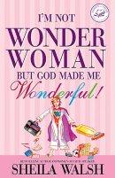 I'm Not Wonder Woman, But God Made Me Wonderful: Discovering the Woman God Created You to Be
