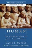 Only Human: Christian Reflections on the Journey Toward Wholeness