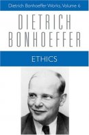 Ethics: Dietrich Bonhoeffer Works, Volume 6