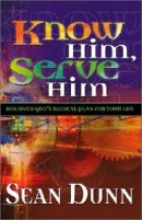 Know Him, Serve Him: Discover God's Radical Plan for Your Life