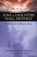 Your Sons & Daughters Shall Prophesy: Prophetic Gifts in Ministry Today