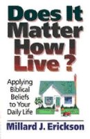 Does It Matter How I Live?: Applying Biblical Beliefs to Your Daily Life