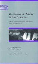 The Triumph of Christ in African Perspective: A Study of Demonology and Redemption in the African Context