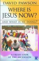 Where Is Jesus Now?: And What Is He Doing? - A Fresh Look at the Ascension