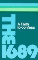 Faith to Confess: 1689 Baptist Confession