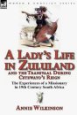 A Lady's Life in Zululand and the Transvaal During Cetewayo's Reign: the Experiences of a Missionary in 19th Century South Africa