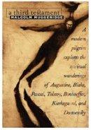 A Third Testament: A Modern Pilgrim Explores the Spiritual Wanderings of Augustine, Blake, Pascal, Tolstoy, Bonhoeffer, Kierkegaard, and Dostoevsky