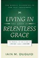 Living in the Grip of Relentless Grace: the Gospel in the Lives of Isaac & Jacob