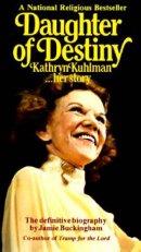 Daughter of Destiny: Kathryn Kuhlman - Her Story