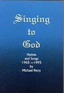 Singing to God: Hymns and Songs 1965-95