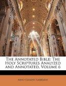 The Annotated Bible: The Holy Scriptures Analyzed and Annotated, Volume 6