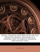 Notes, Critical And Practical On The Book Of Exodus: Designed As A General Help To Biblical Reading And Instruction