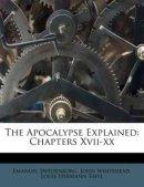 The Apocalypse Explained: Chapters Xvii-xx