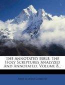 The Annotated Bible: The Holy Scriptures Analyzed And Annotated, Volume 8...