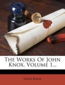 The Works Of John Knox, Volume 1...