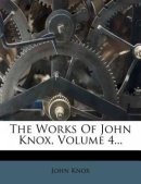 The Works Of John Knox, Volume 4...