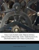 Yale Lectures On Preaching: Delivered Before The Theological Department Of Yale College...