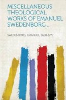 Miscellaneous Theological Works of Emanuel Swedenborg ..