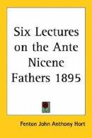 Six Lectures On The Ante Nicene Fathers 1895