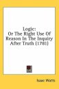 Logic: Or The Right Use Of Reason In The Inquiry After Truth (1781)