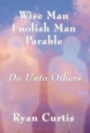 Wise Man Foolish Man Parable: Do Unto Others