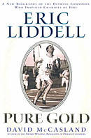 Eric Liddell: Pure Gold: A New Biography Of The Olympic Champion Who Inspired Chariots Of Fire