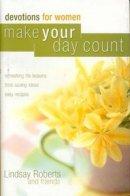 Make Your Day Count Devotional for Women: Refreshing Life Lessons, Time-Saving Ideas, and Easy Recipes