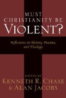Must Christianity Be Violent?: Reflections on History, Practice, and Theology