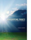 Worshipping Trinity: Coming Back to the Heart of Worship