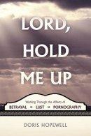 Lord, Hold Me Up: Working Through the Affects of Betrayal - Lust- Pornography