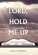 Lord, Hold Me Up: Working Through the Affects of Betrayal-Lust-Pornography