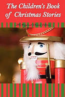 The Children's Book Of Christmas Stories - The Original Classic Edition