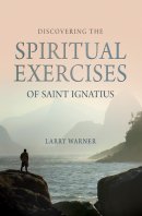 Discovering The Spiritual Exercises Of Saint Ignatius