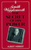Smith Wigglesworth: The Secret of His Power
