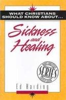 What Christians Should Know About Sickness and Healing