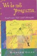 We Do Not Presume....: Beginner's Guide to Anglican Life and Thought