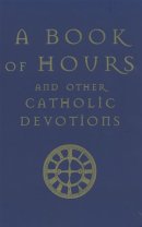 Book of Hours: And Other Catholic Devotions