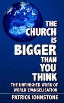 The Church Is Bigger Than You Think: The Unfinished Work of World Evangelisation