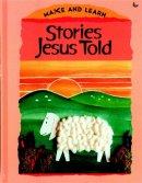 Stories Jesus Told: Make and Learn