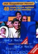 All Together Now!: 40 Ready-to-use Outlines for All-age Worship
